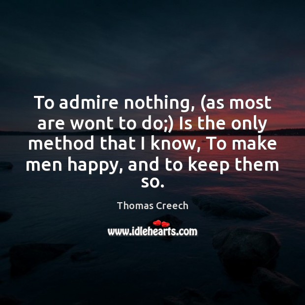 To admire nothing, (as most are wont to do;) Is the only Image