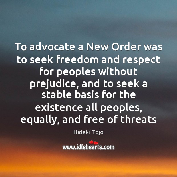 To advocate a New Order was to seek freedom and respect for Hideki Tojo Picture Quote