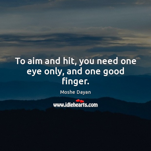 To aim and hit, you need one eye only, and one good finger. Image