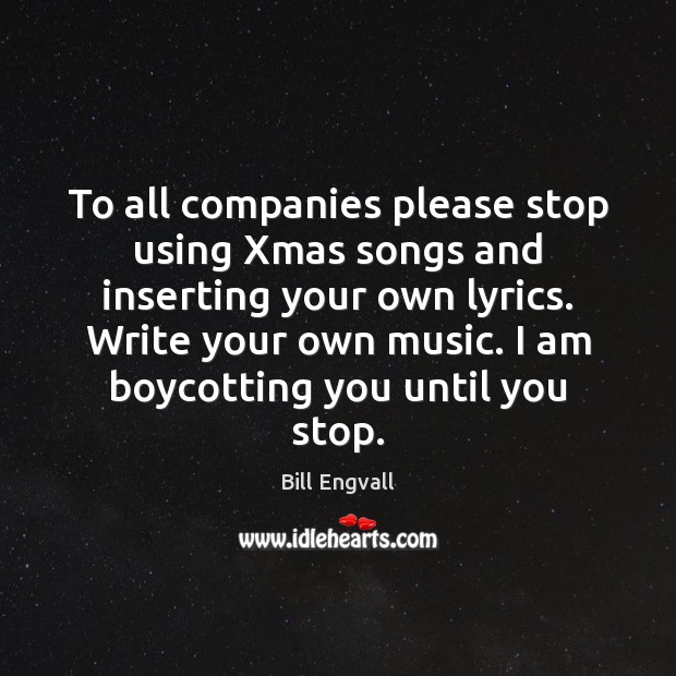 To all companies please stop using Xmas songs and inserting your own Bill Engvall Picture Quote