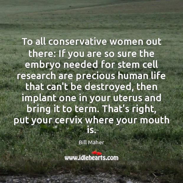 To all conservative women out there: If you are so sure the Bill Maher Picture Quote