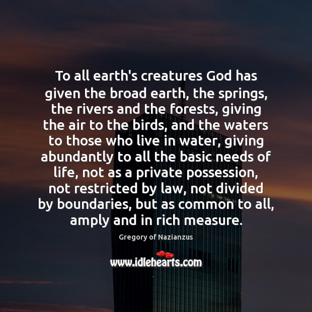To all earth’s creatures God has given the broad earth, the springs, 