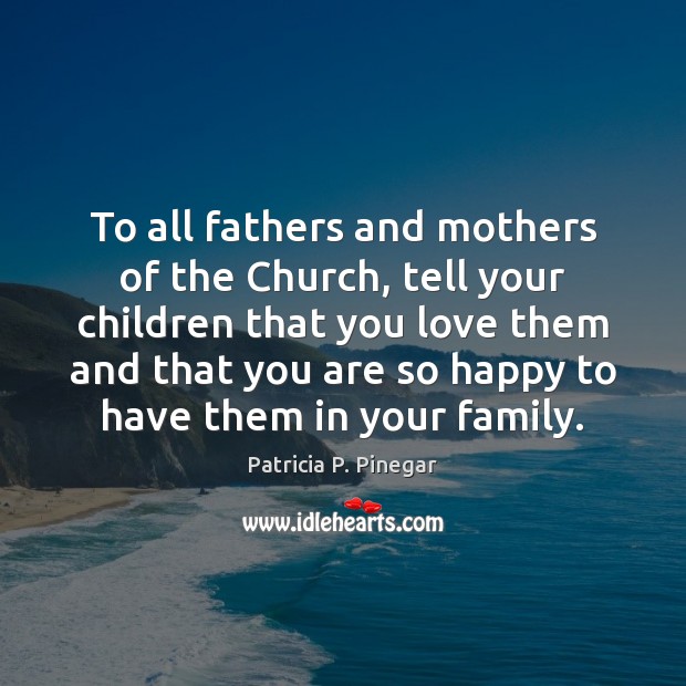 To all fathers and mothers of the Church, tell your children that Patricia P. Pinegar Picture Quote