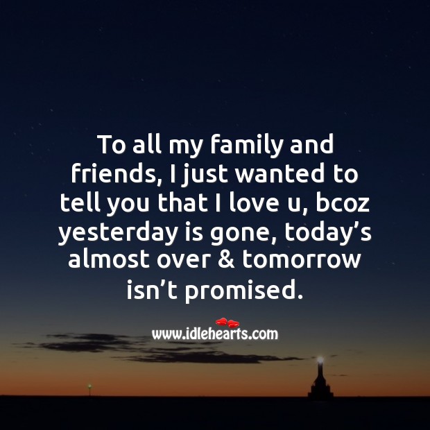 To all my family and friends, I just wanted to tell you that I love u. Image