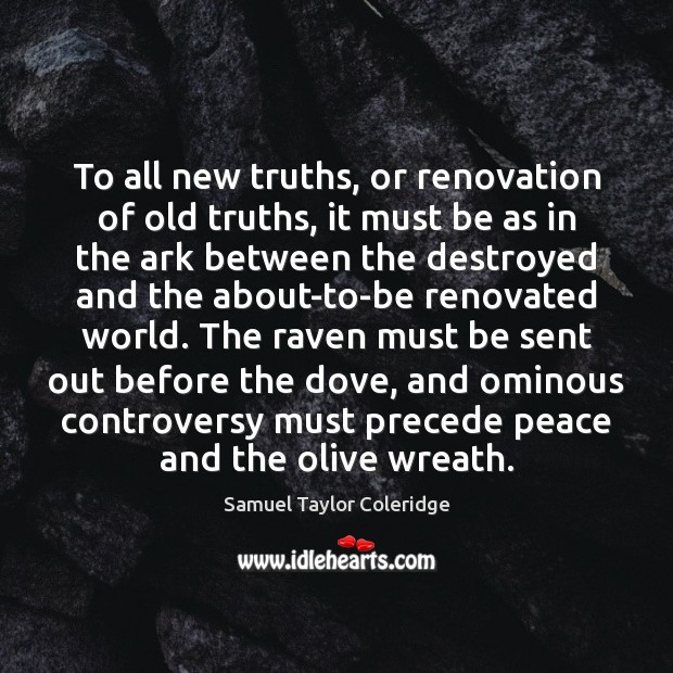 To all new truths, or renovation of old truths, it must be Samuel Taylor Coleridge Picture Quote