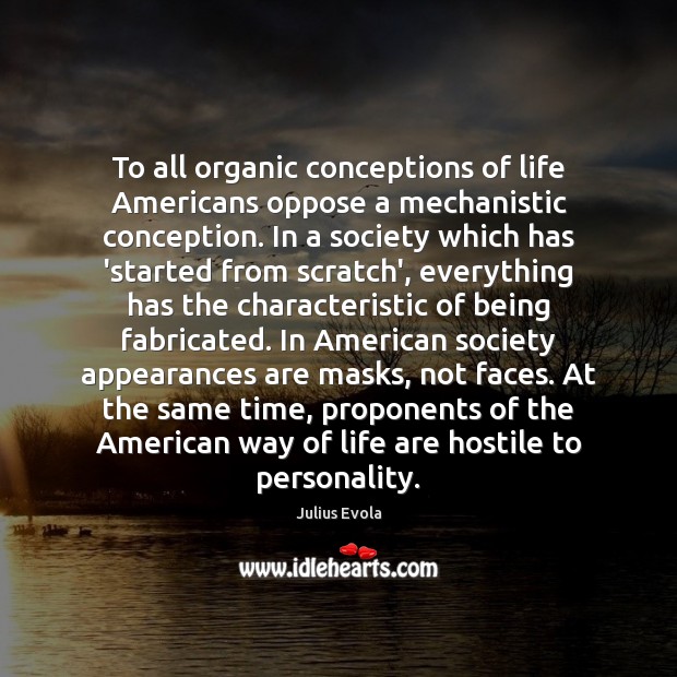 To all organic conceptions of life Americans oppose a mechanistic conception. In Image