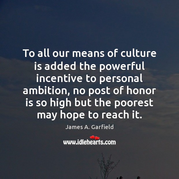 To all our means of culture is added the powerful incentive to James A. Garfield Picture Quote