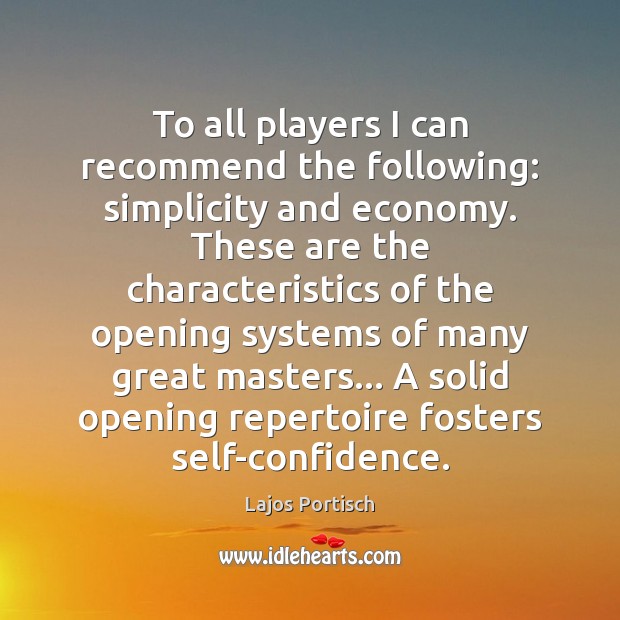 To all players I can recommend the following: simplicity and economy. These Lajos Portisch Picture Quote