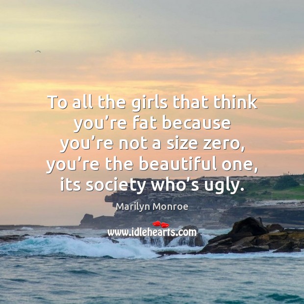 To all the girls that think you’re fat because you’re Marilyn Monroe Picture Quote