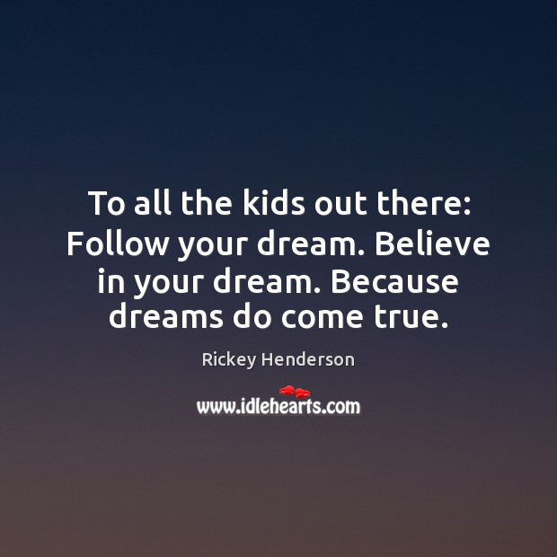 To all the kids out there: Follow your dream. Believe in your Image