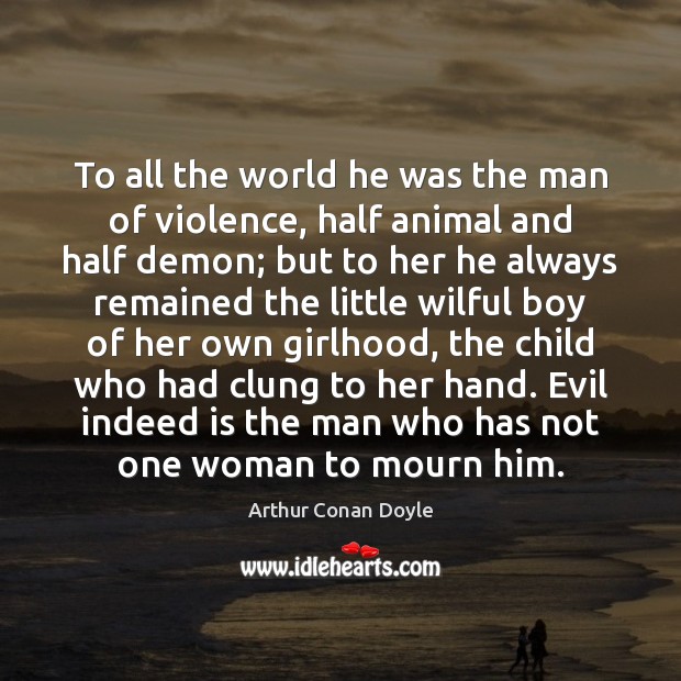 To all the world he was the man of violence, half animal Image
