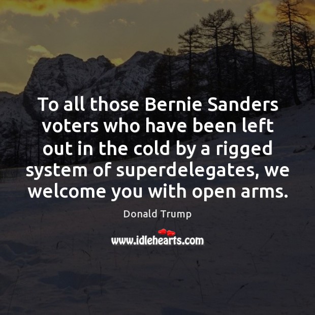 To all those Bernie Sanders voters who have been left out in Donald Trump Picture Quote