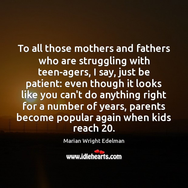 To all those mothers and fathers who are struggling with teen-agers, I Image