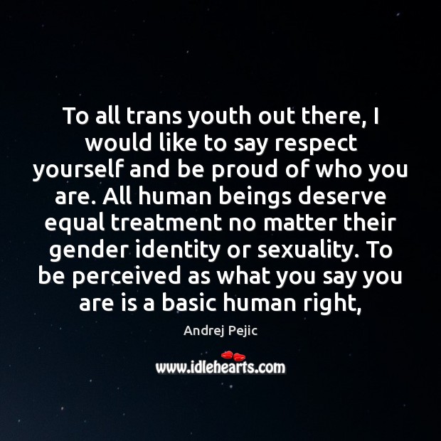 To all trans youth out there, I would like to say respect Andrej Pejic Picture Quote
