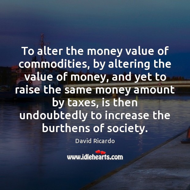 To alter the money value of commodities, by altering the value of Value Quotes Image
