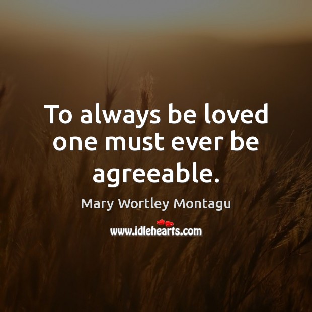 To always be loved one must ever be agreeable. Image