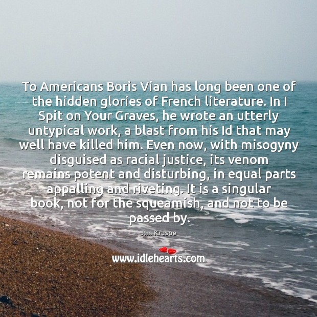 To Americans Boris Vian has long been one of the hidden glories Jim Krusoe Picture Quote