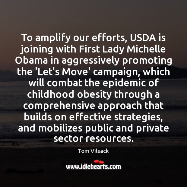 To amplify our efforts, USDA is joining with First Lady Michelle Obama Tom Vilsack Picture Quote