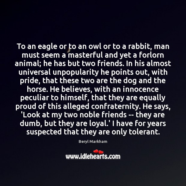 To an eagle or to an owl or to a rabbit, man Beryl Markham Picture Quote