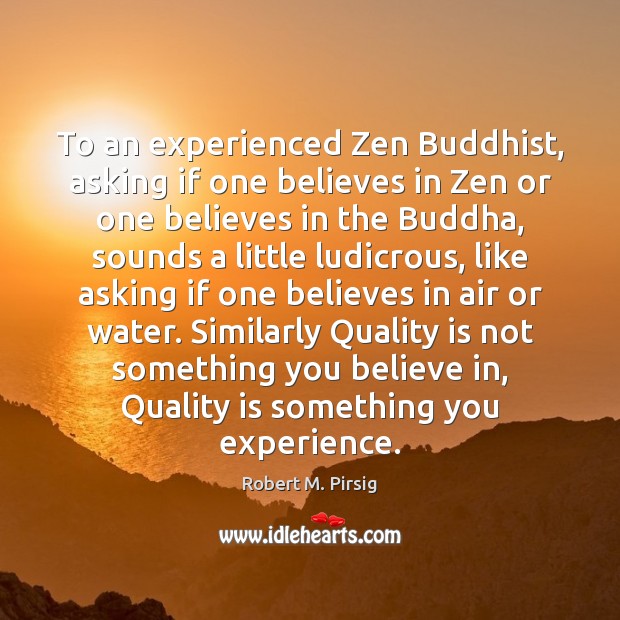 To an experienced Zen Buddhist, asking if one believes in Zen or Image