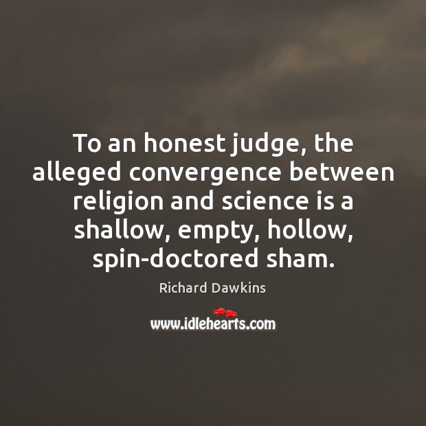 To an honest judge, the alleged convergence between religion and science is Richard Dawkins Picture Quote