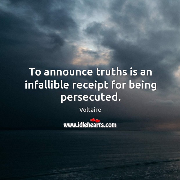 To announce truths is an infallible receipt for being persecuted. Voltaire Picture Quote