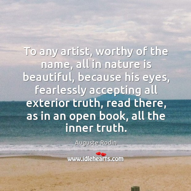 To any artist, worthy of the name, all in nature is beautiful Auguste Rodin Picture Quote