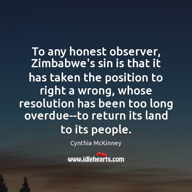 To any honest observer, Zimbabwe’s sin is that it has taken the Cynthia McKinney Picture Quote