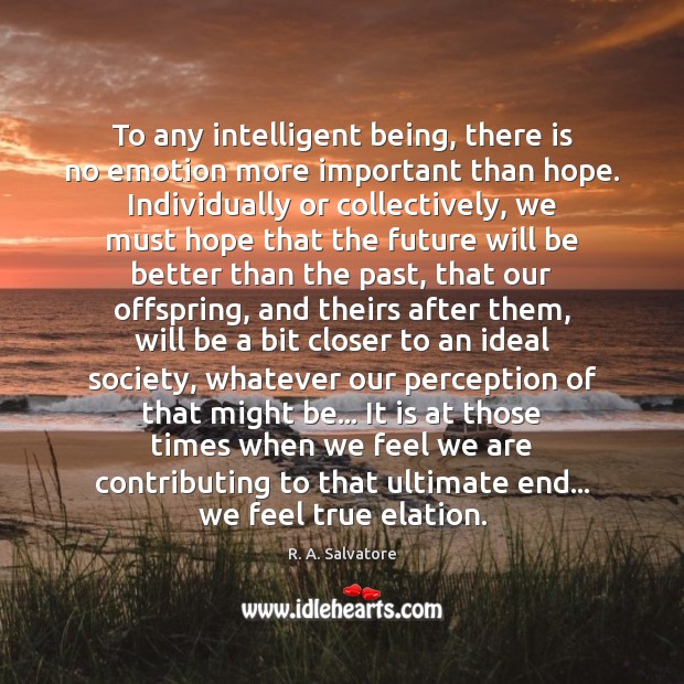 To any intelligent being, there is no emotion more important than hope. R. A. Salvatore Picture Quote