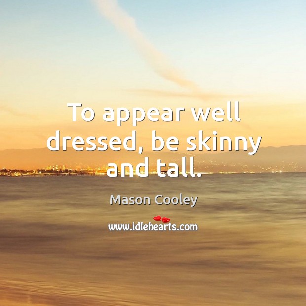 To appear well dressed, be skinny and tall. Mason Cooley Picture Quote