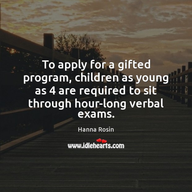 To apply for a gifted program, children as young as 4 are required Hanna Rosin Picture Quote