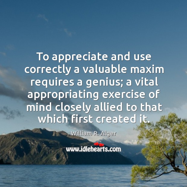 To appreciate and use correctly a valuable maxim requires a genius; a vital appropriating Exercise Quotes Image