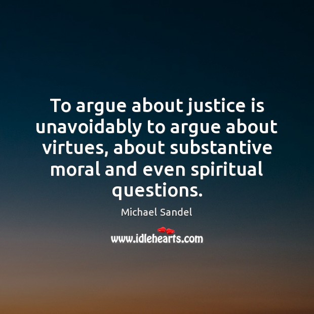 To argue about justice is unavoidably to argue about virtues, about substantive Michael Sandel Picture Quote