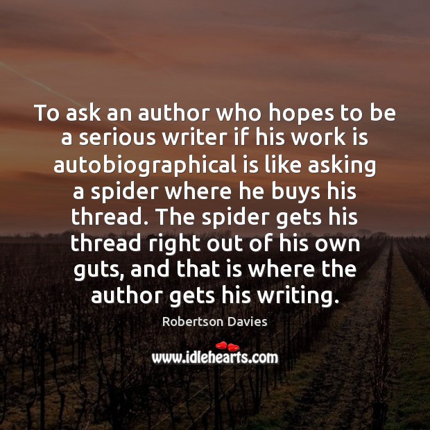 To ask an author who hopes to be a serious writer if Robertson Davies Picture Quote
