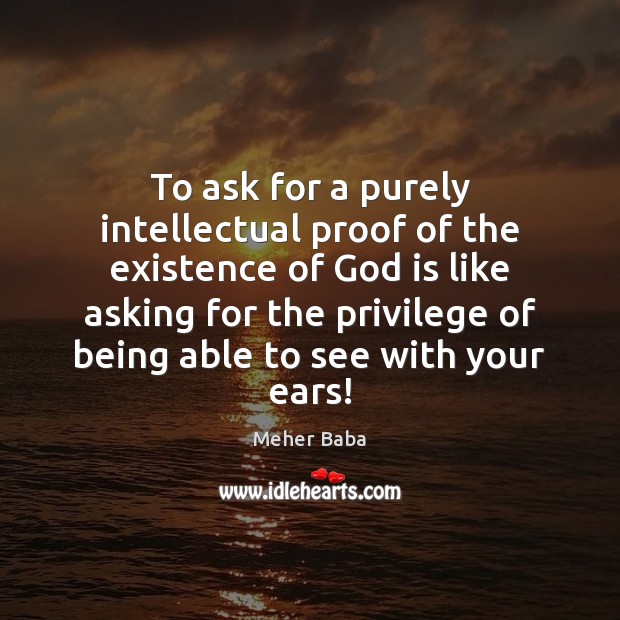 To ask for a purely intellectual proof of the existence of God Image