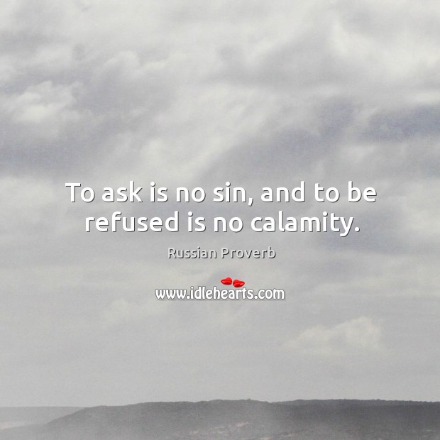 To ask is no sin, and to be refused is no calamity. Image