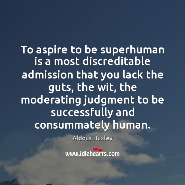To aspire to be superhuman is a most discreditable admission that you Aldous Huxley Picture Quote