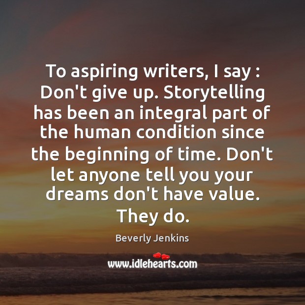 To aspiring writers, I say : Don’t give up. Storytelling has been an Don’t Give Up Quotes Image