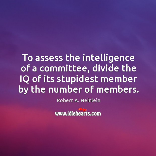 To assess the intelligence of a committee, divide the IQ of its Robert A. Heinlein Picture Quote