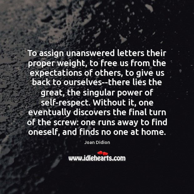 To assign unanswered letters their proper weight, to free us from the 