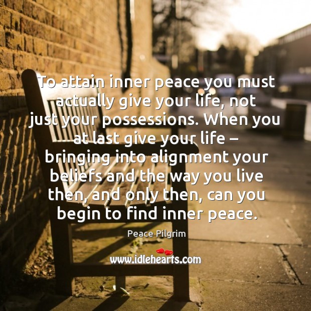To attain inner peace you must actually give your life, not just your possessions. Peace Pilgrim Picture Quote