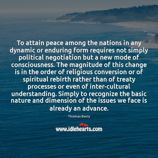 To attain peace among the nations in any dynamic or enduring form Thomas Berry Picture Quote