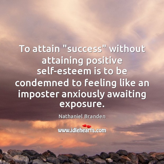 To attain “success” without attaining positive self-esteem is to be condemned to Nathaniel Branden Picture Quote