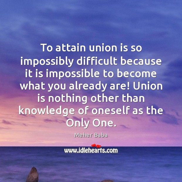 To attain union is so impossibly difficult because it is impossible to Union Quotes Image