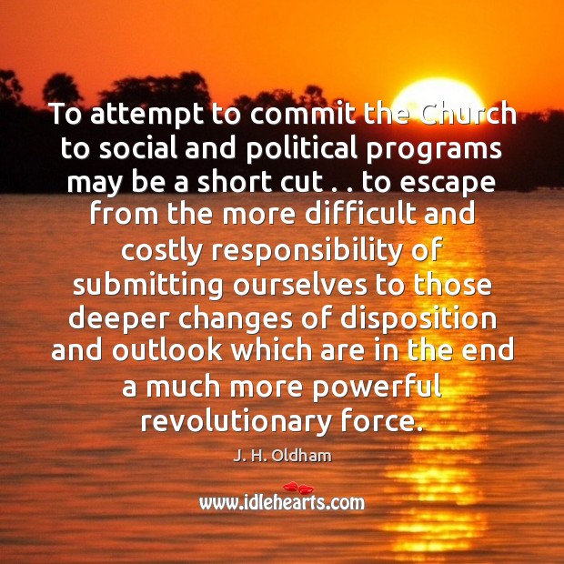 To attempt to commit the Church to social and political programs may J. H. Oldham Picture Quote