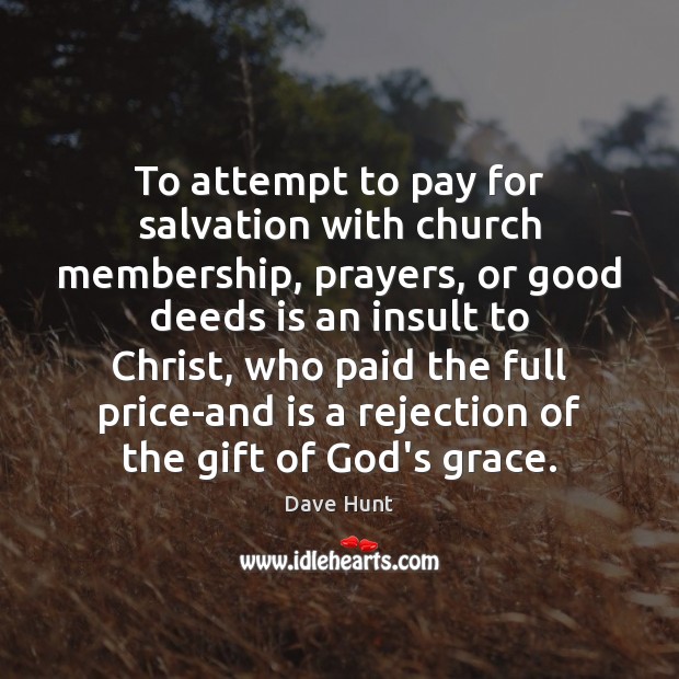 To attempt to pay for salvation with church membership, prayers, or good Dave Hunt Picture Quote