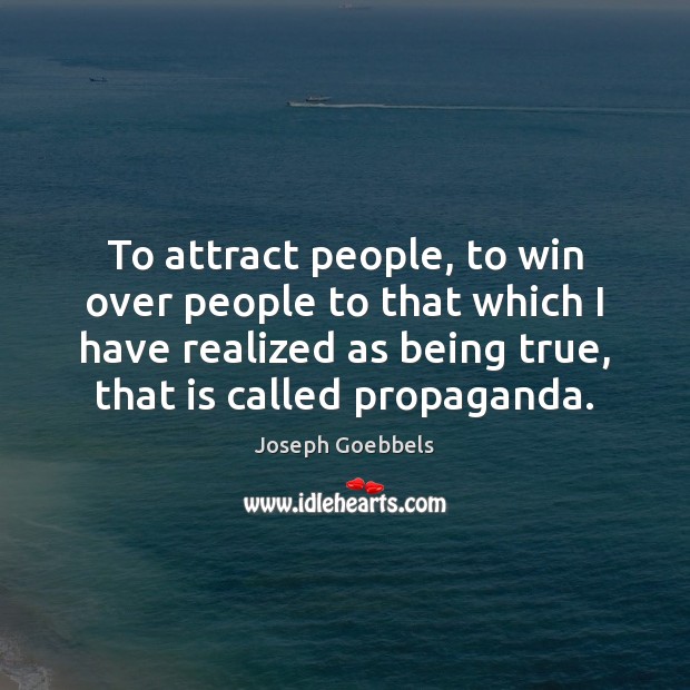 To attract people, to win over people to that which I have Joseph Goebbels Picture Quote