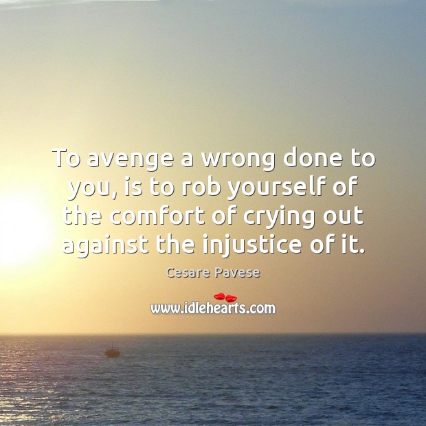 To avenge a wrong done to you, is to rob yourself of Cesare Pavese Picture Quote