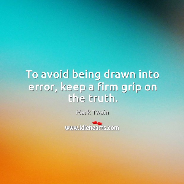 To avoid being drawn into error, keep a firm grip on the truth. Image