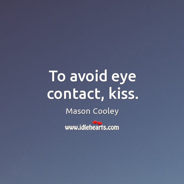 To avoid eye contact, kiss. Image